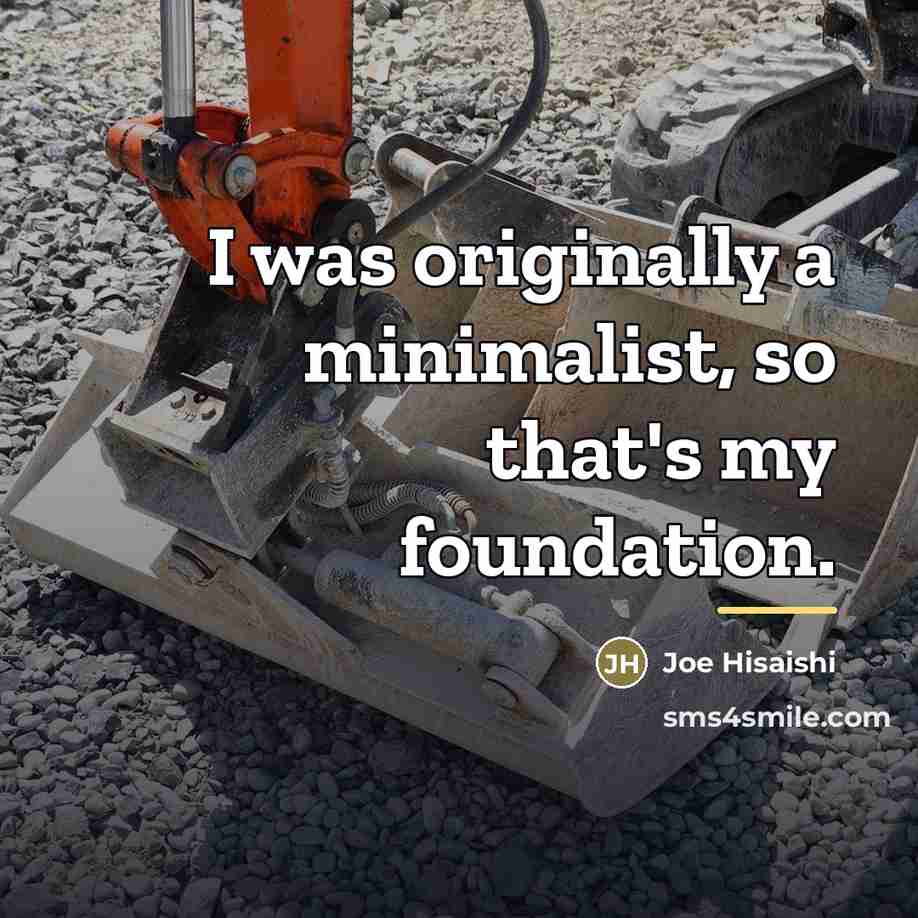 “I was originally a minimalist, so that's my foundation.…” quote by Joe Hisaishi
