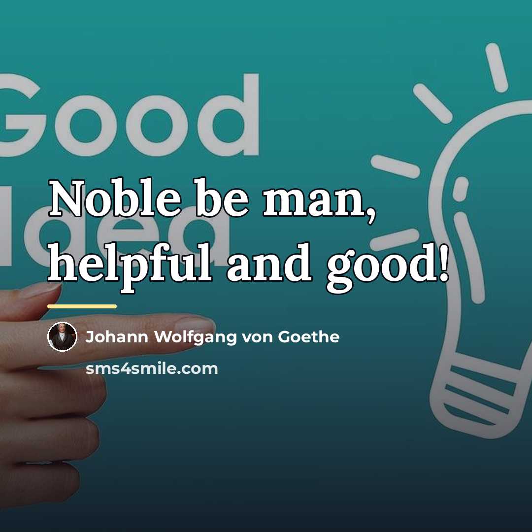 “Noble be man, helpful and good!…” quote by Johann Wolfgang von Goethe