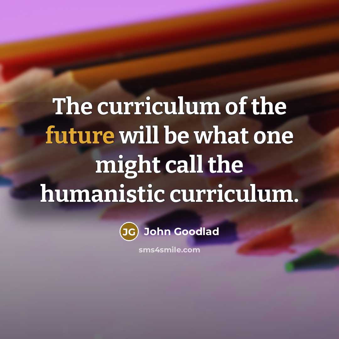 “The curriculum of the future will be what one might…” quote by John Goodlad