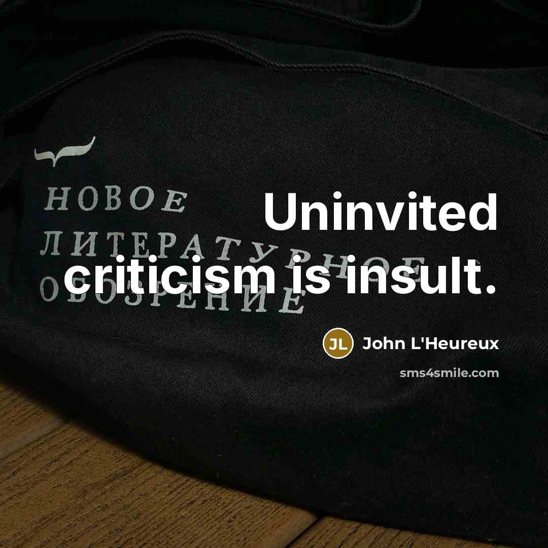“Uninvited criticism is insult.…” quote by John L'Heureux