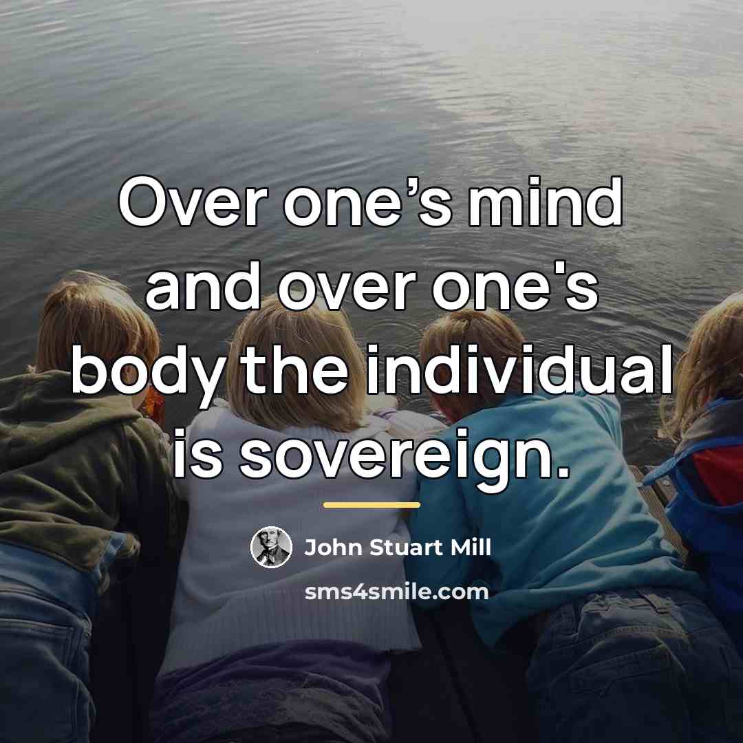 “Over one's mind and over one's body the individual is…” quote by John Stuart Mill
