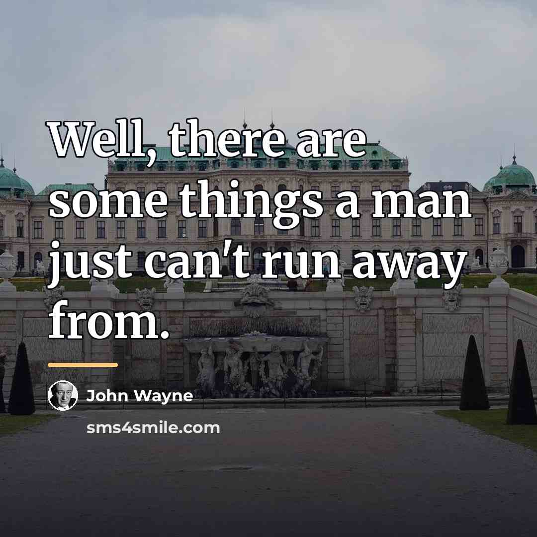 “Well, there are some things a man just can't run…” quote by John Wayne