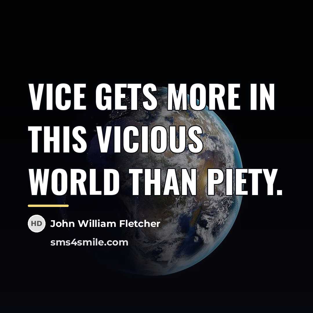 “Vice gets more in this vicious world than piety.…” quote by John William Fletcher