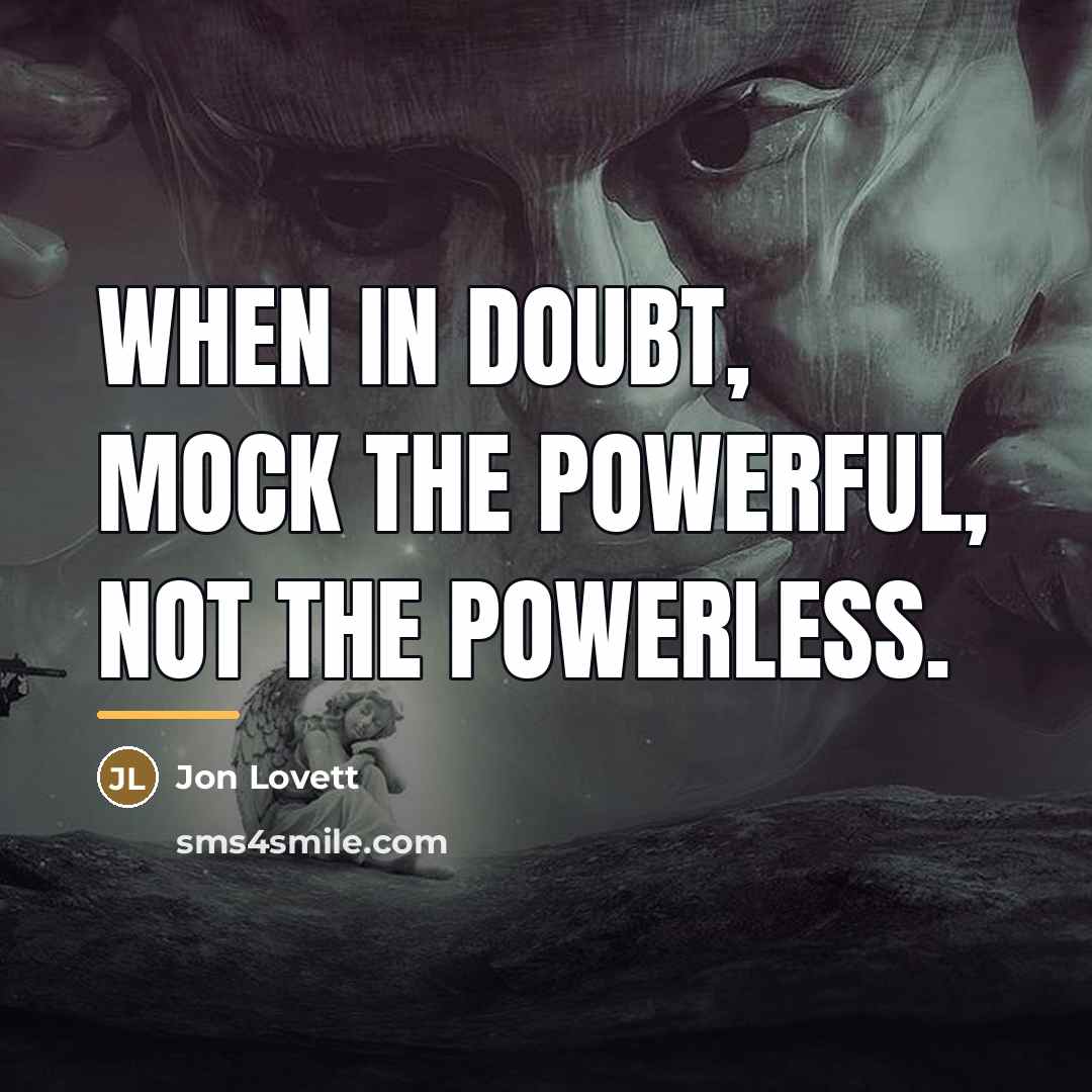 “When in doubt, mock the powerful, not the powerless.…” quote by Jon Lovett