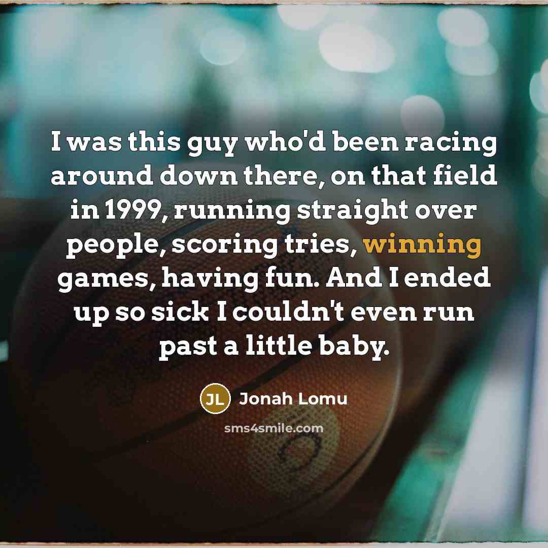 “I was this guy who'd been racing around down there,…” quote by Jonah Lomu