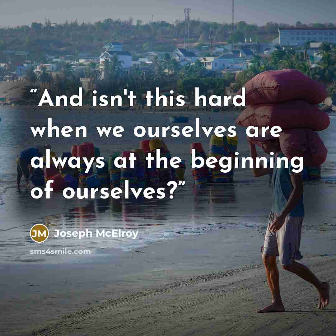 “And isn't this hard when we ourselves are always at the beginning of ourselves?” quote by Joseph McElroy