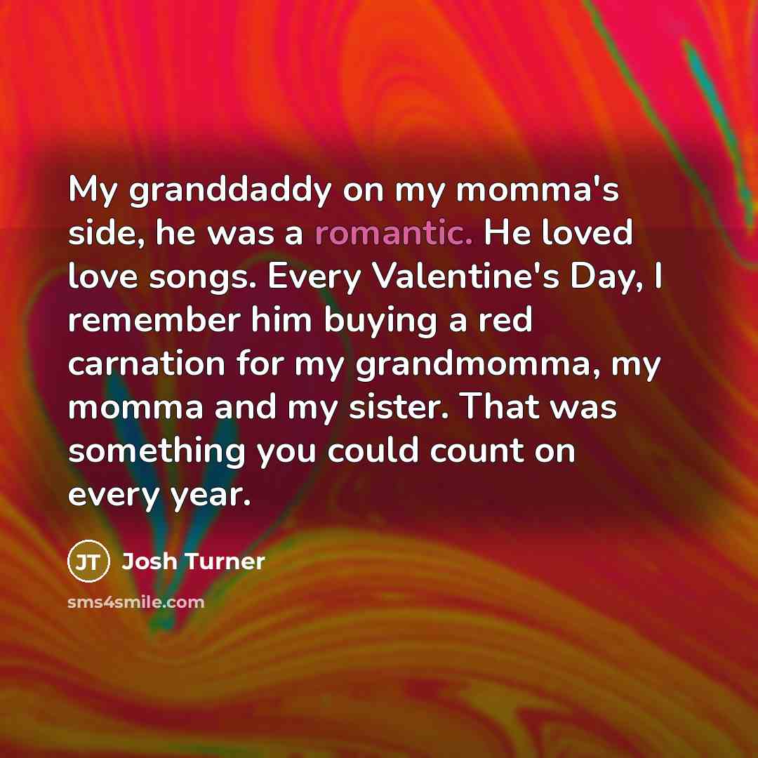 “My granddaddy on my momma's side, he was a romantic.…” quote by Josh Turner