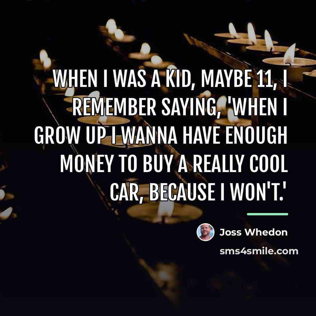 “When I was a kid, maybe 11, I remember saying,…” quote by Joss Whedon