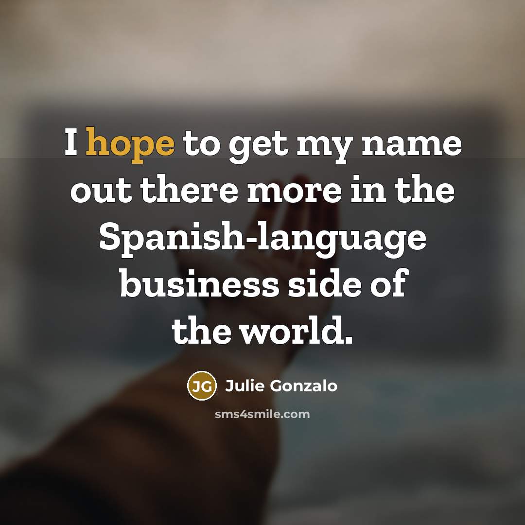 “I hope to get my name out there more in…” quote by Julie Gonzalo