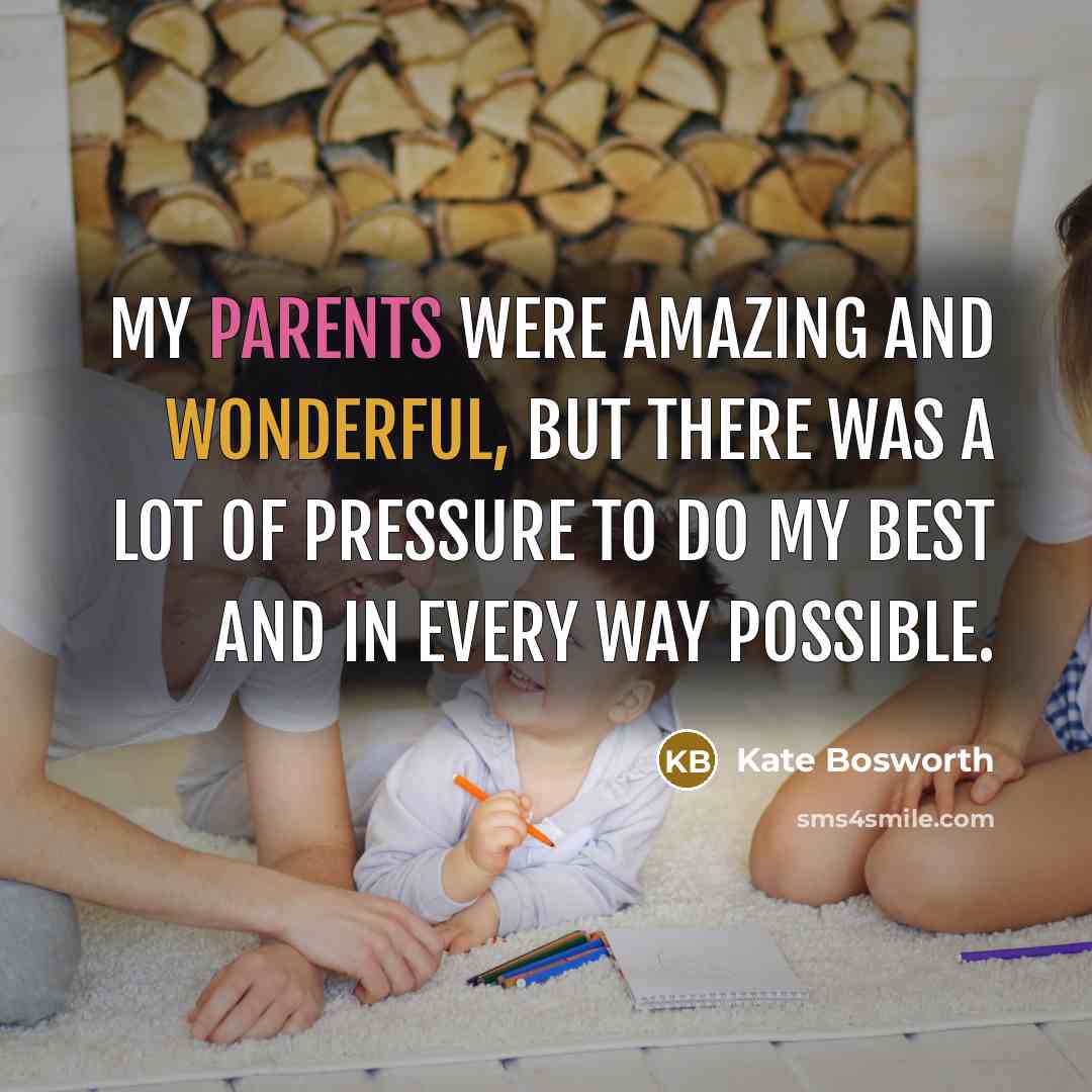 “My parents were amazing and wonderful, but there was a…” quote by Kate Bosworth