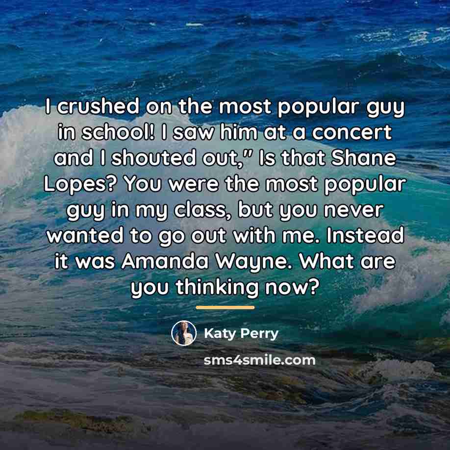 “I crushed on the most popular guy in school! I…” quote by Katy Perry