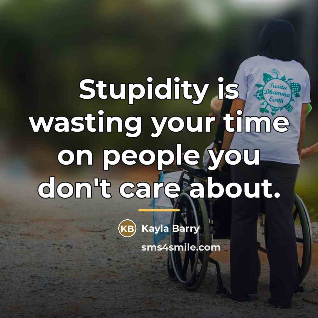 “Stupidity is wasting your time on people you don't care…” quote by Kayla Barry