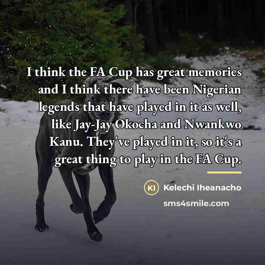 “I think the FA Cup has great memories and I…” quote by Kelechi Iheanacho