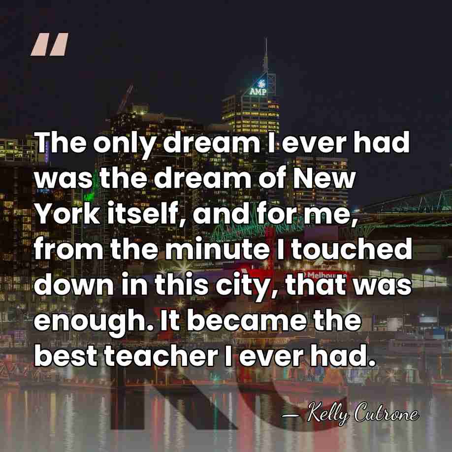The only dream I ever had was the dream of New York&hellip; - Kelly Cutrone