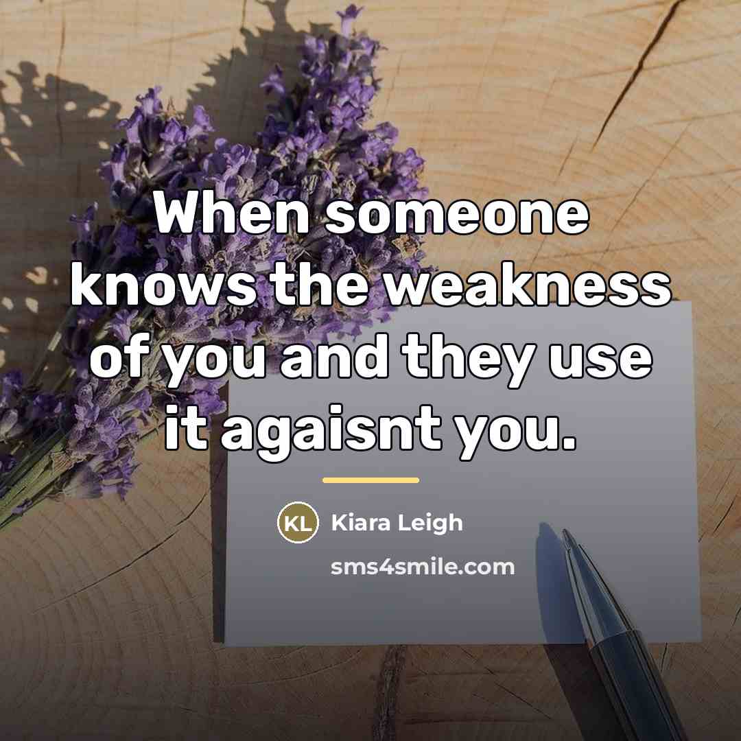 “When someone knows the weakness of you and they use…” quote by Kiara Leigh