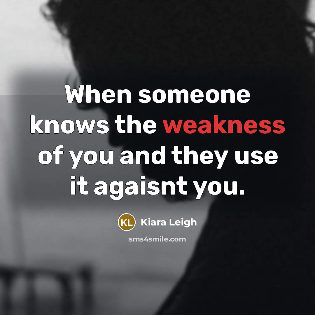 “When someone knows the weakness of you and they use it agaisnt you.” quote by Kiara Leigh