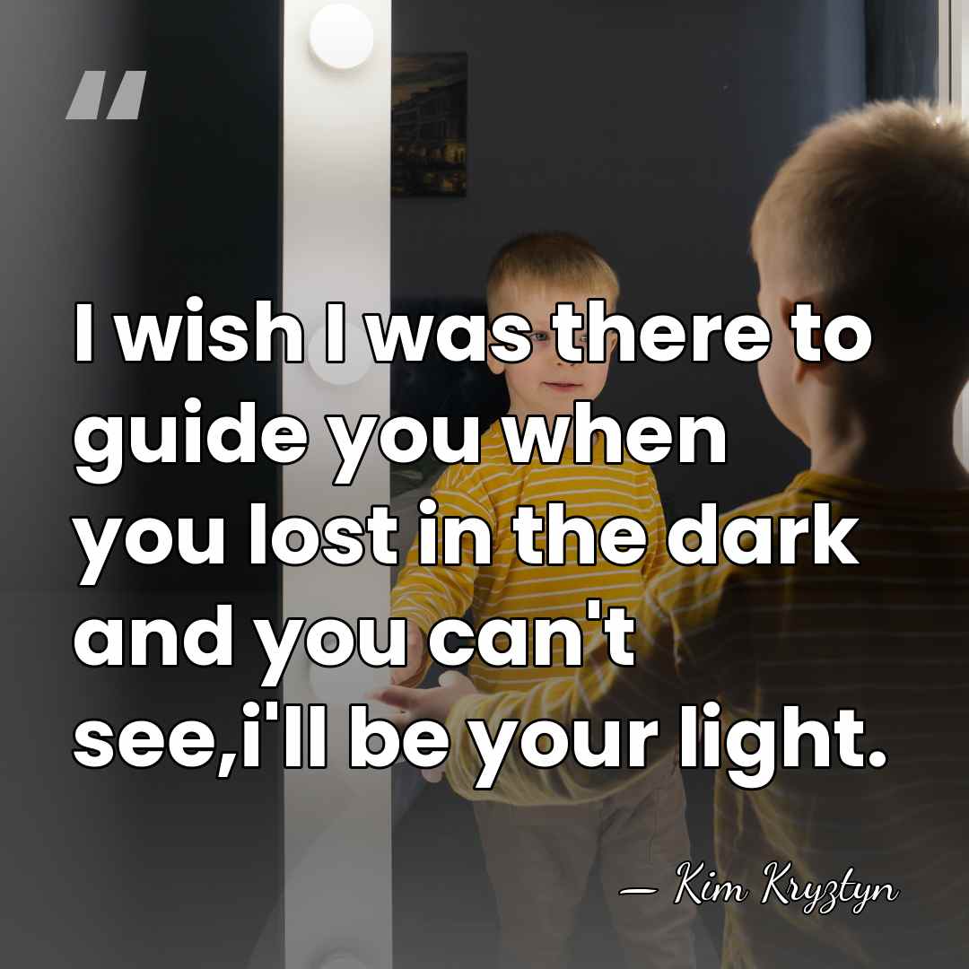 I wish I was there to guide you when you lost in&hellip; - Kim Kryztyn