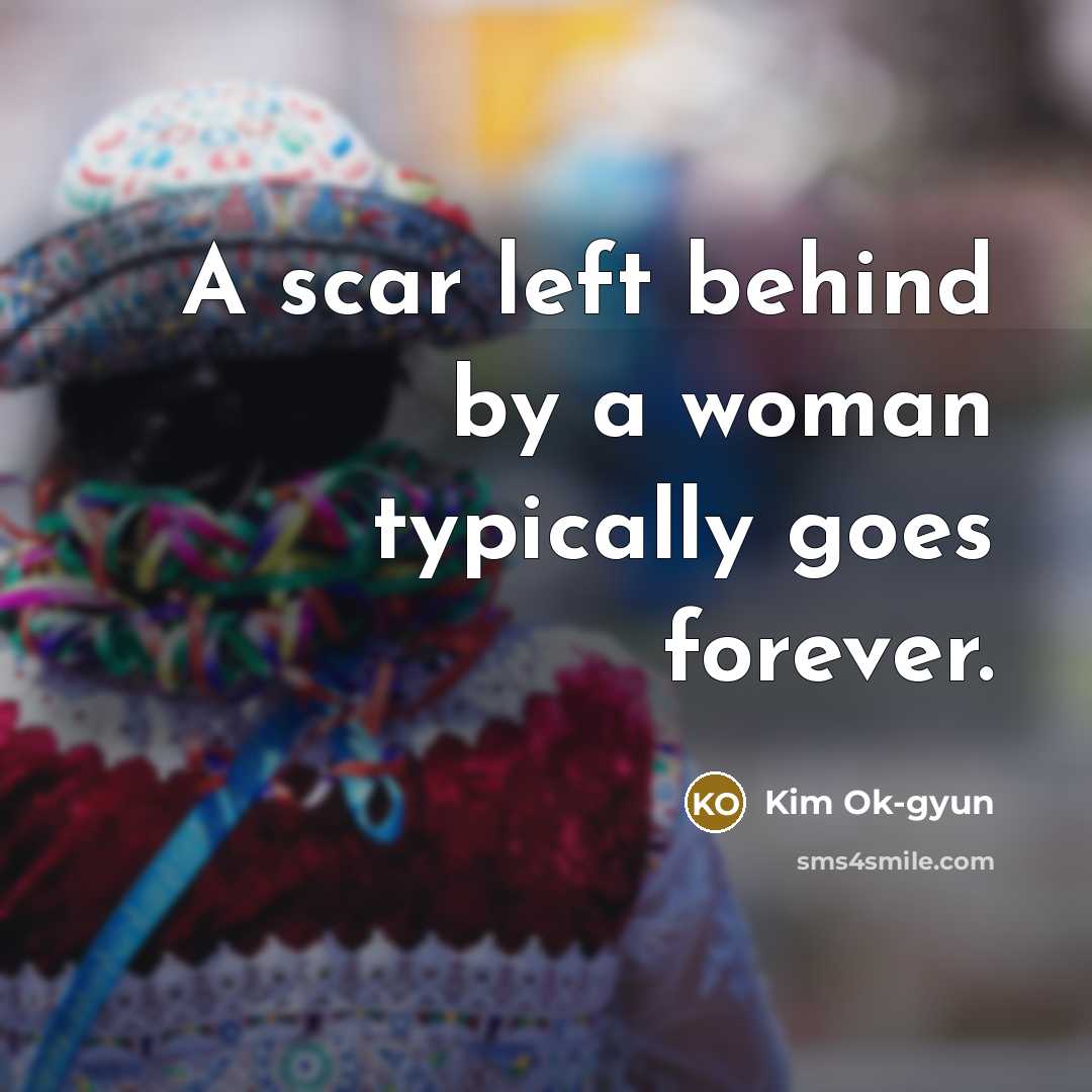 “A scar left behind by a woman typically goes forever.” quote by Kim Ok-gyun