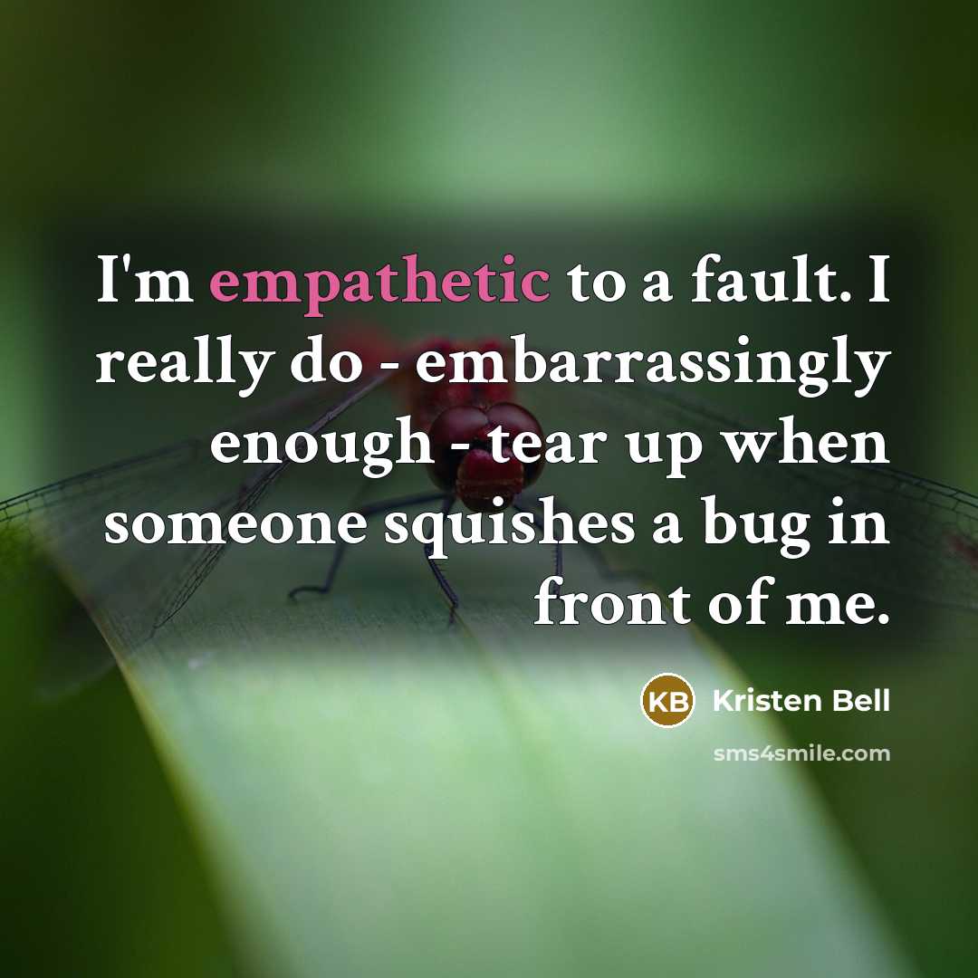 “I'm empathetic to a fault. I really do - embarrassingly…” quote by Kristen Bell
