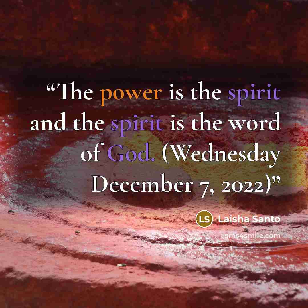 “The power is the spirit and the spirit is the word of God. (Wednesday December 7, 2022)” quote by Laisha Santo