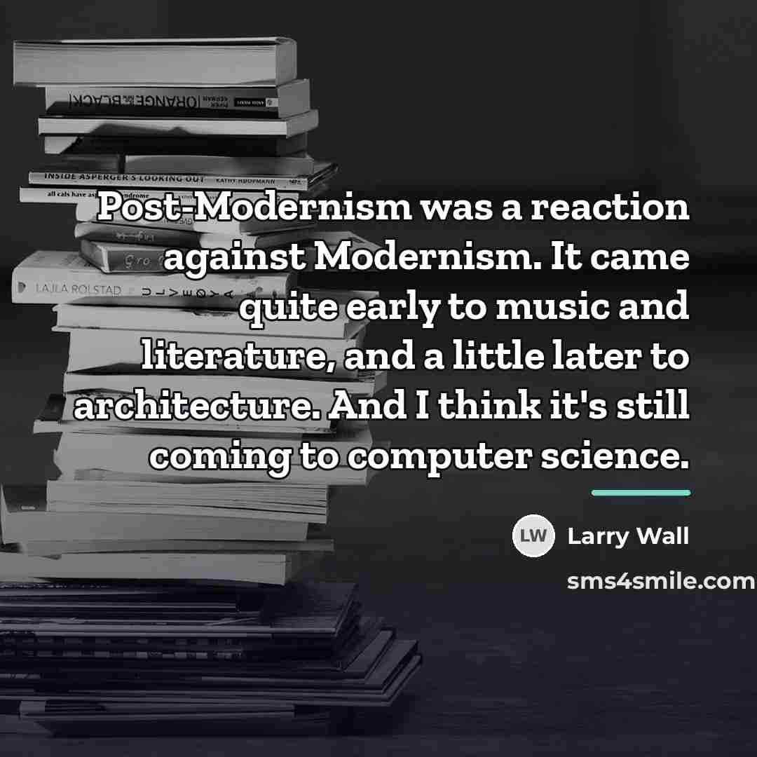 “Post-Modernism was a reaction against Modernism. It came quite early…” quote by Larry Wall