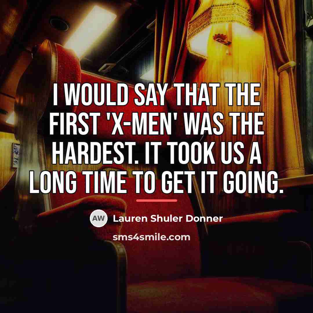 “I would say that the first 'X-Men' was the hardest.…” quote by Lauren Shuler Donner