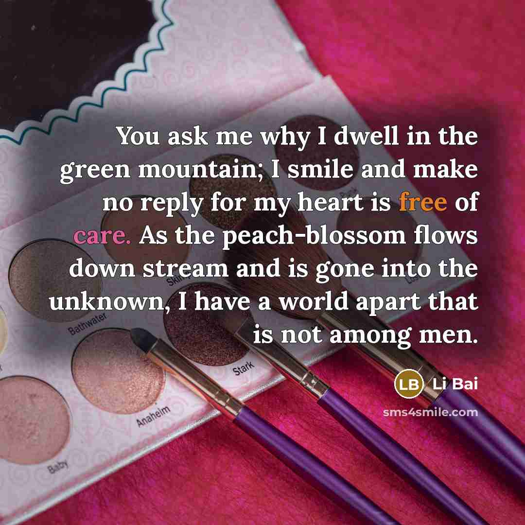 “You ask me why I dwell in the green mountain;…” quote by Li Bai
