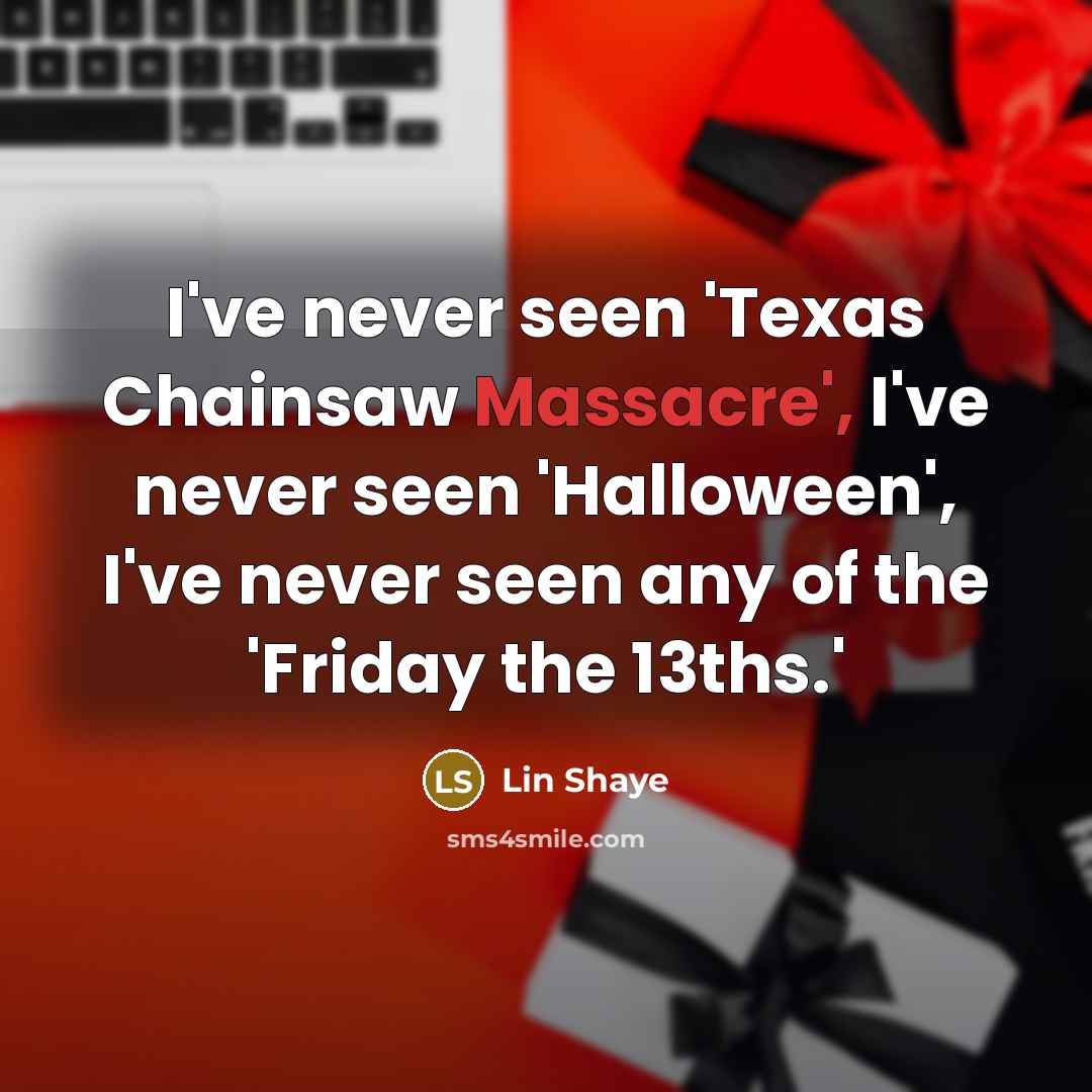 “I've never seen 'Texas Chainsaw Massacre', I've never seen 'Halloween',…” quote by Lin Shaye