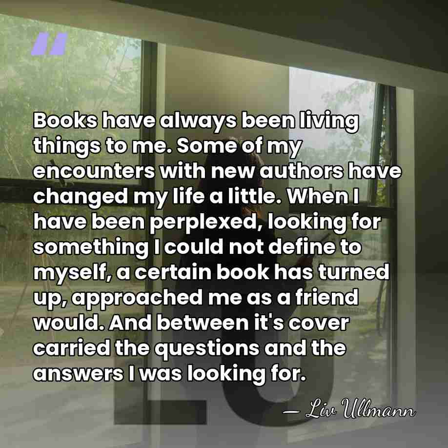 Books have always been living things to me. Some of my encounters&hellip; - Liv Ullmann