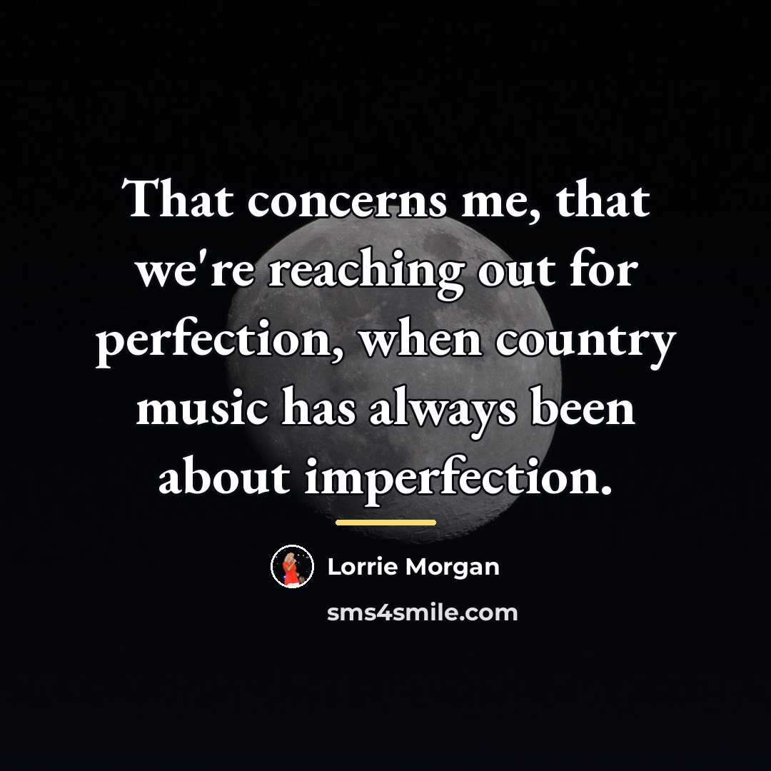 “That concerns me, that we're reaching out for perfection, when…” quote by Lorrie Morgan