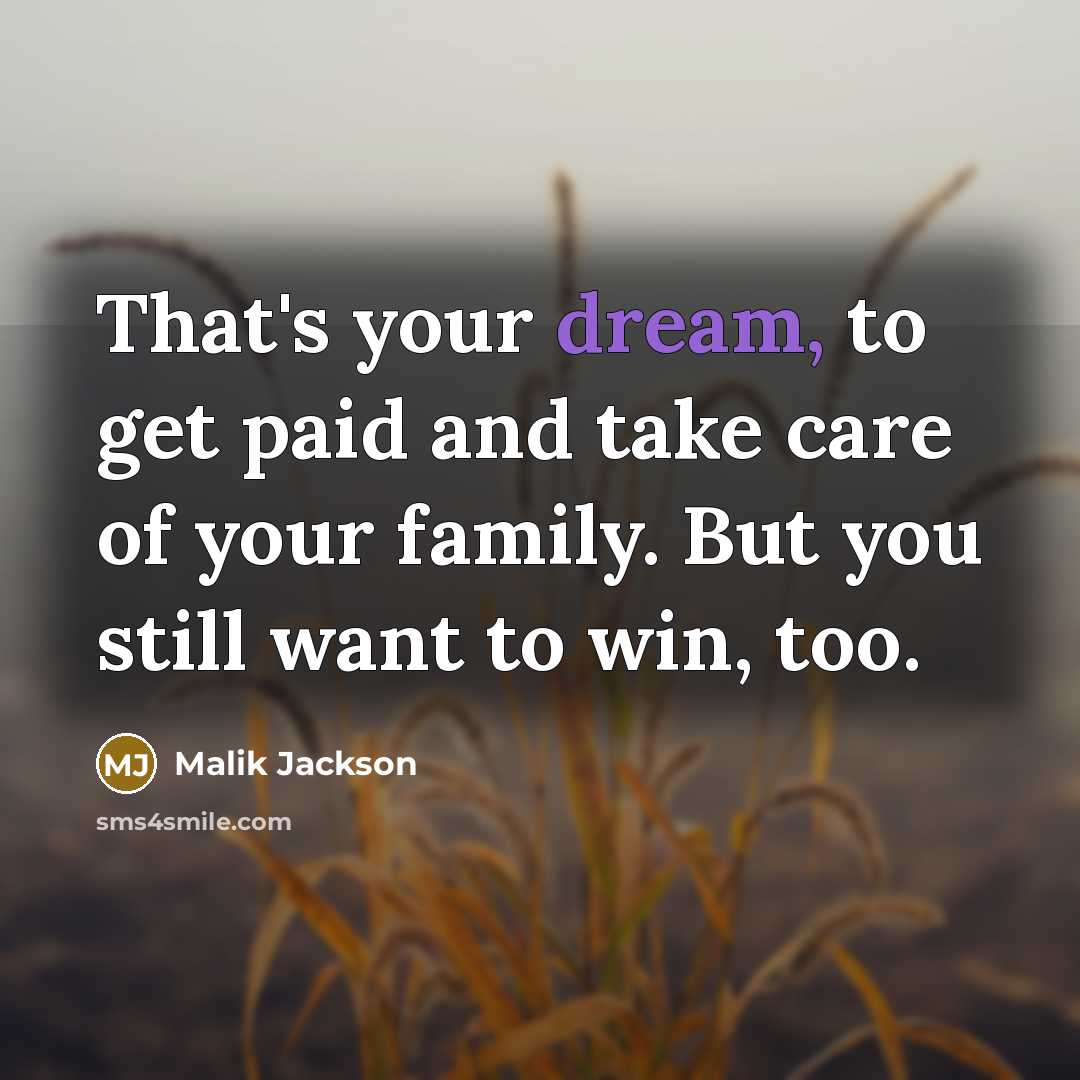 “That's your dream, to get paid and take care of…” quote by Malik Jackson
