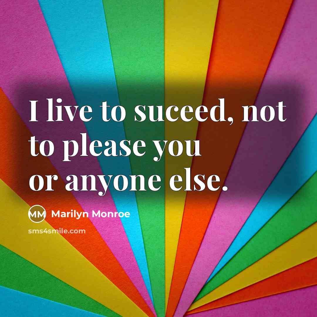 “I live to suceed, not to please you or anyone…” quote by Marilyn Monroe