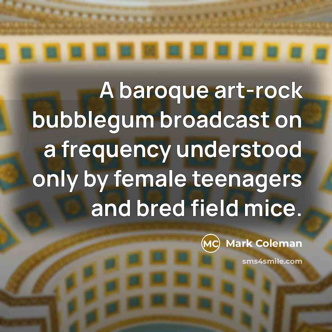 “A baroque art-rock bubblegum broadcast on a frequency understood only…” quote by Mark Coleman