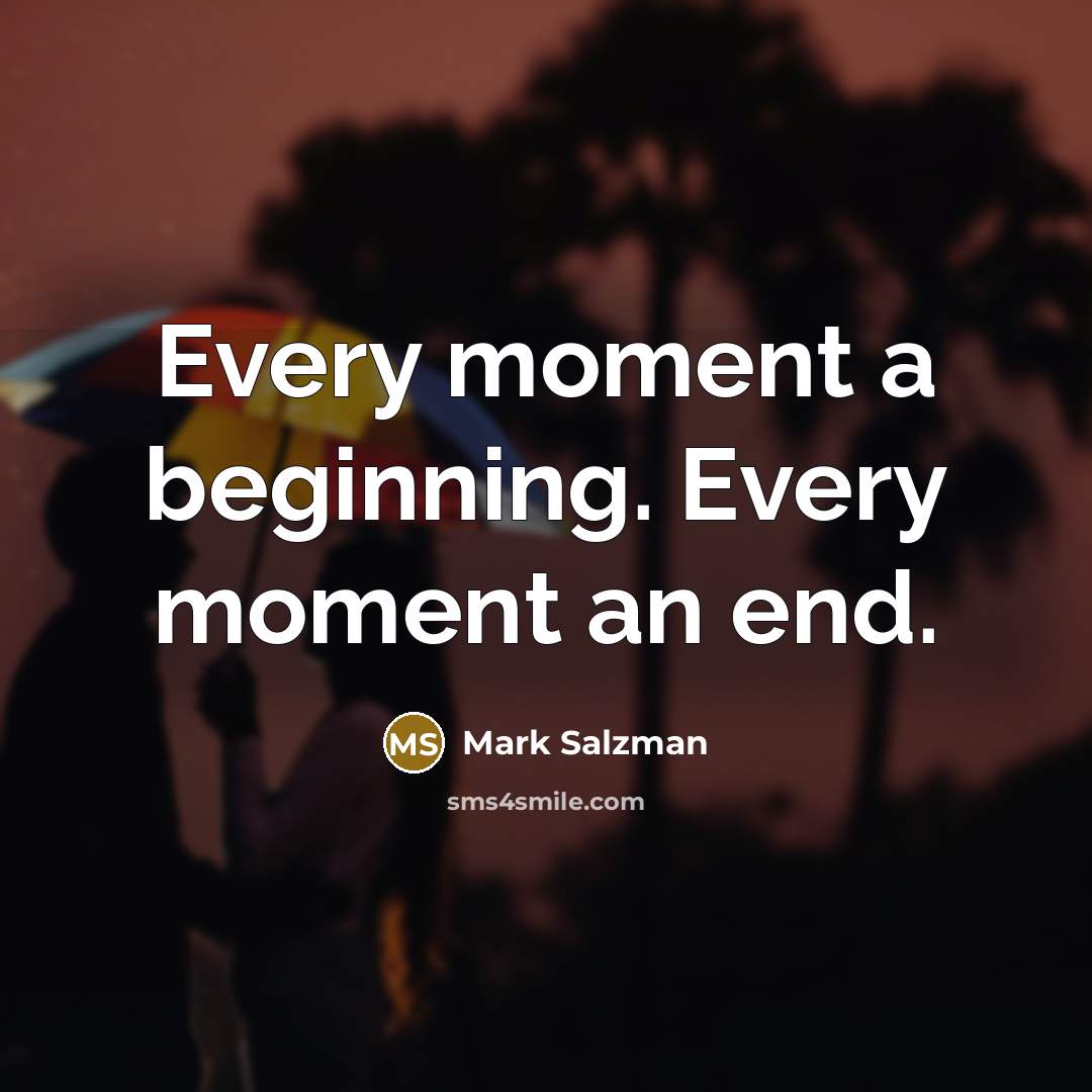 “Every moment a beginning. Every moment an end.…” quote by Mark Salzman