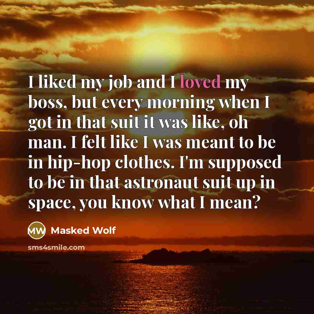 “I liked my job and I loved my boss, but…” quote by Masked Wolf