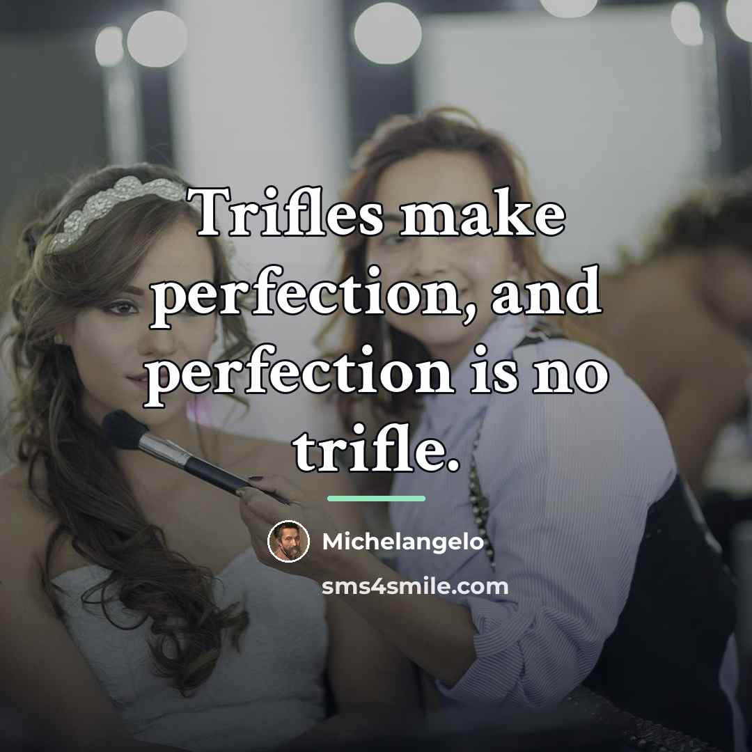 “Trifles make perfection, and perfection is no trifle.…” quote by Michelangelo