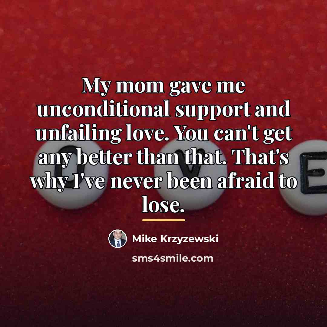 “My mom gave me unconditional support and unfailing love. You…” quote by Mike Krzyzewski
