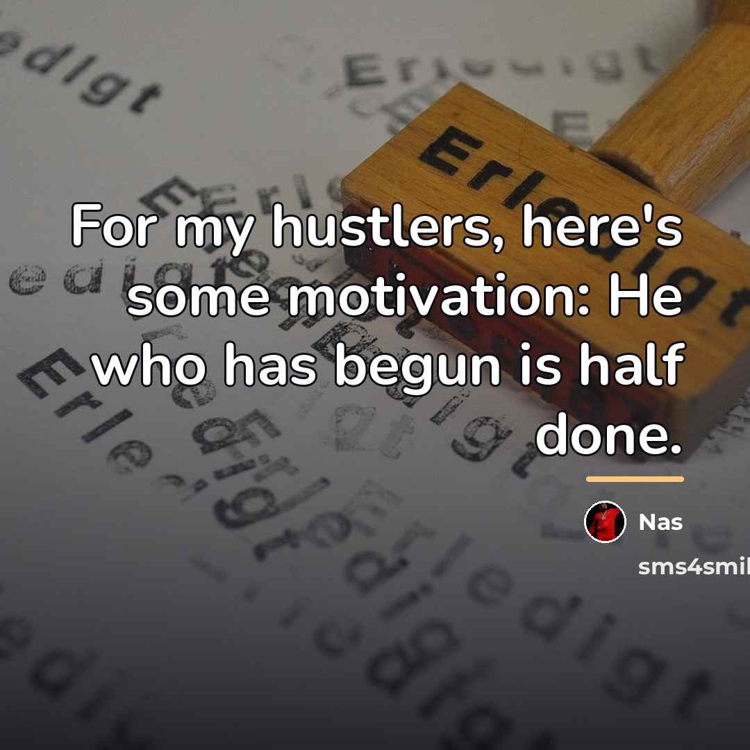 “For my hustlers, here's some motivation: He who has begun…” quote by Nas