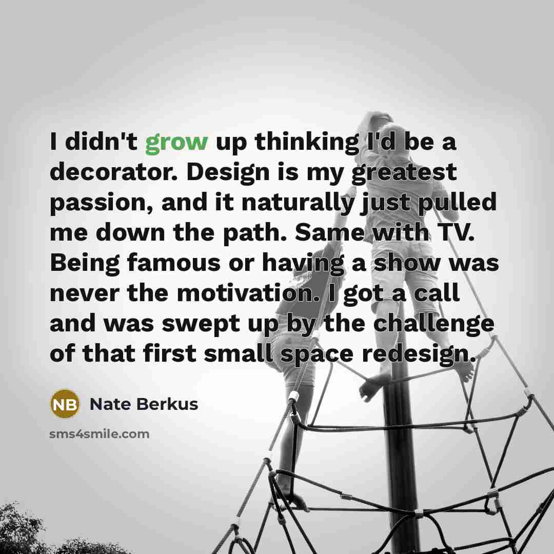 “I didn't grow up thinking I'd be a decorator. Design…” quote by Nate Berkus