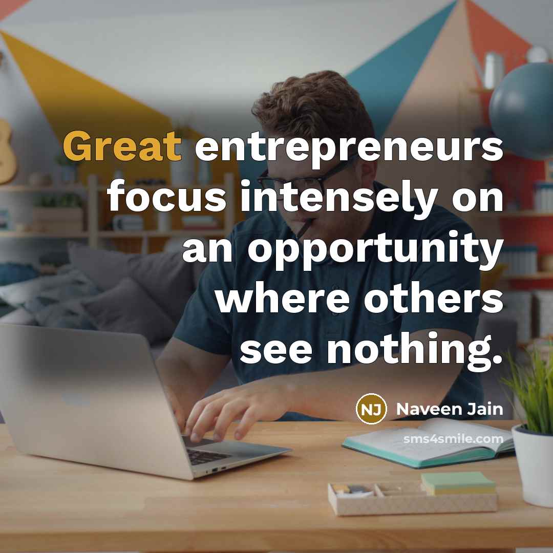 “Great entrepreneurs focus intensely on an opportunity where others see…” quote by Naveen Jain