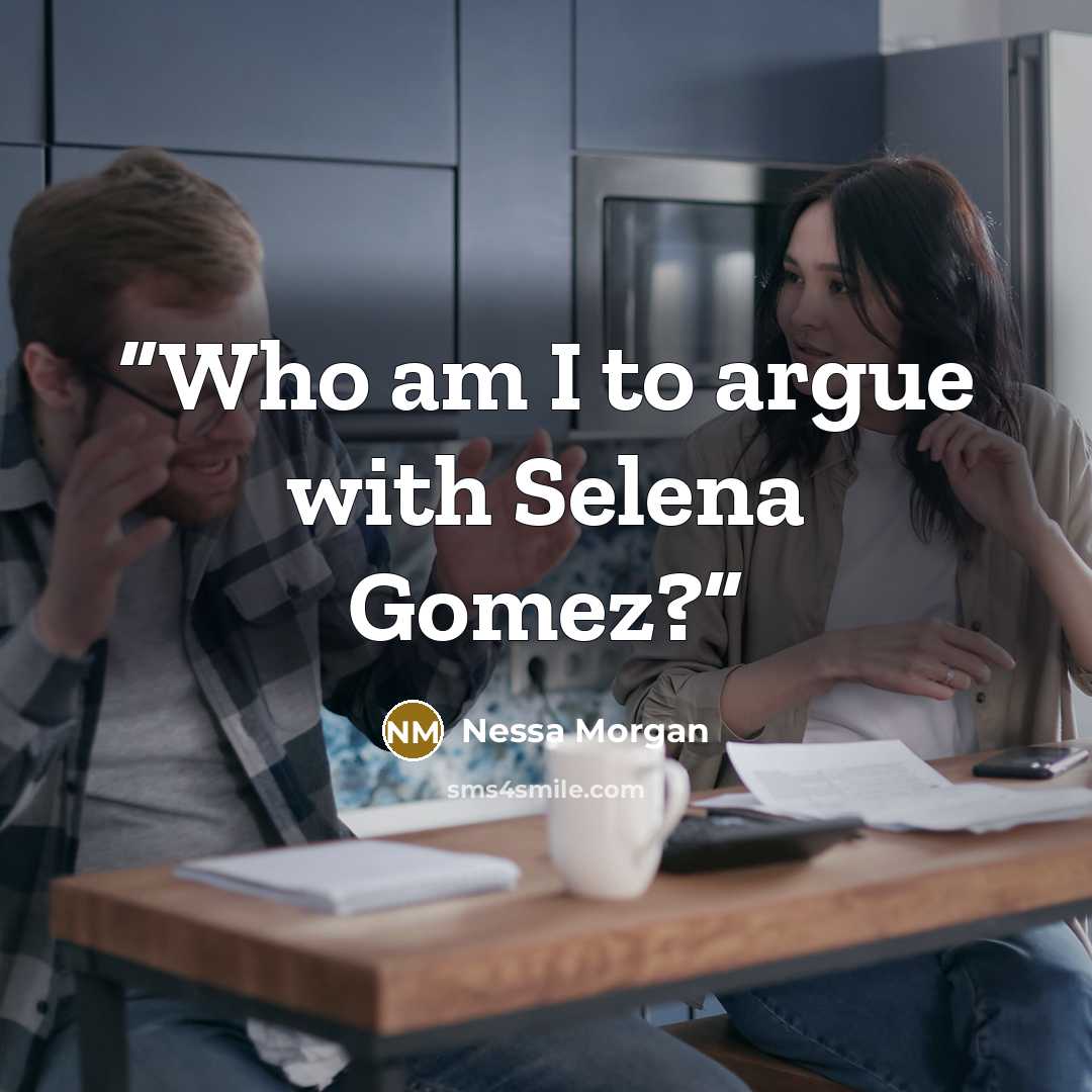 “Who am I to argue with Selena Gomez?” quote by Nessa Morgan