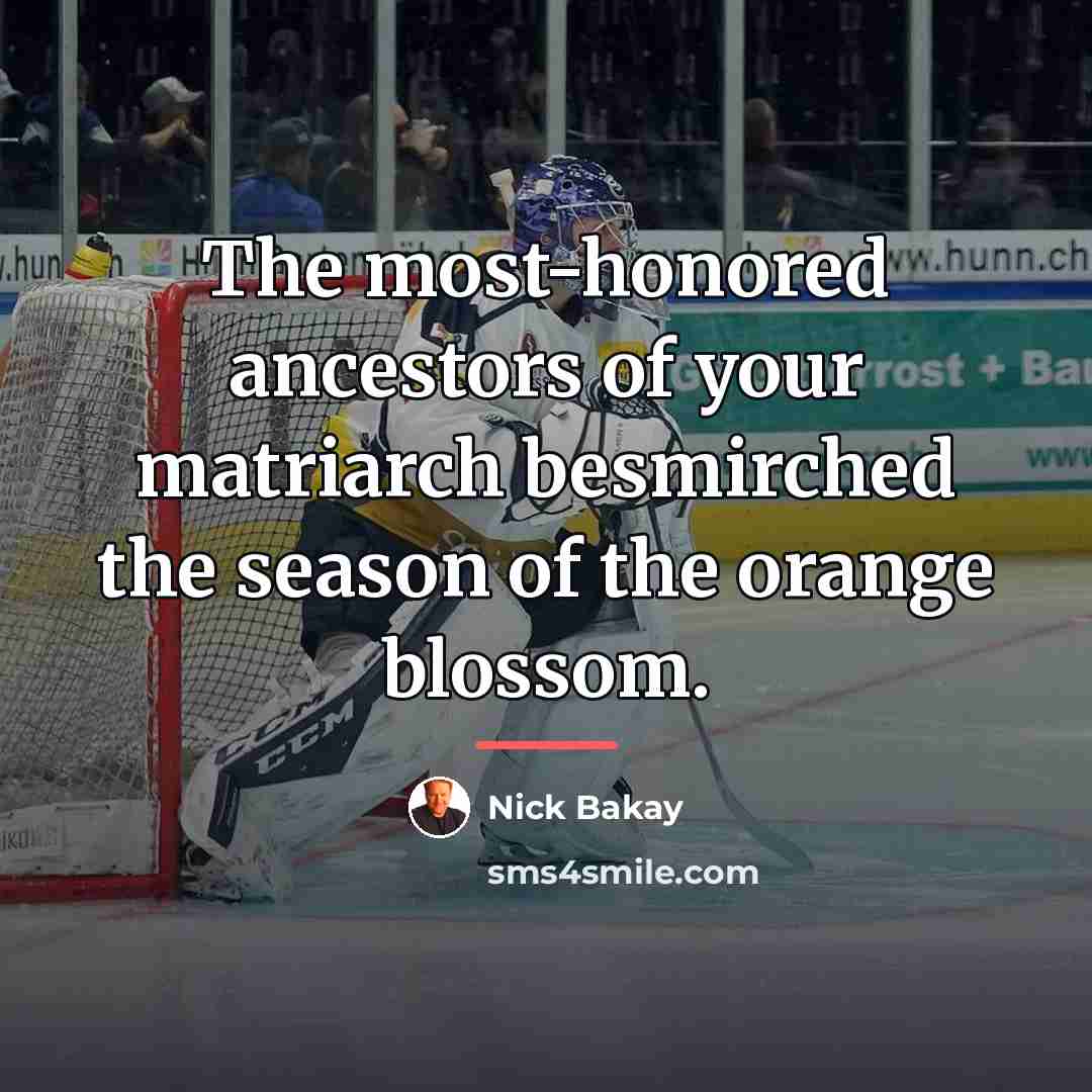 “The most-honored ancestors of your matriarch besmirched the season of…” quote by Nick Bakay