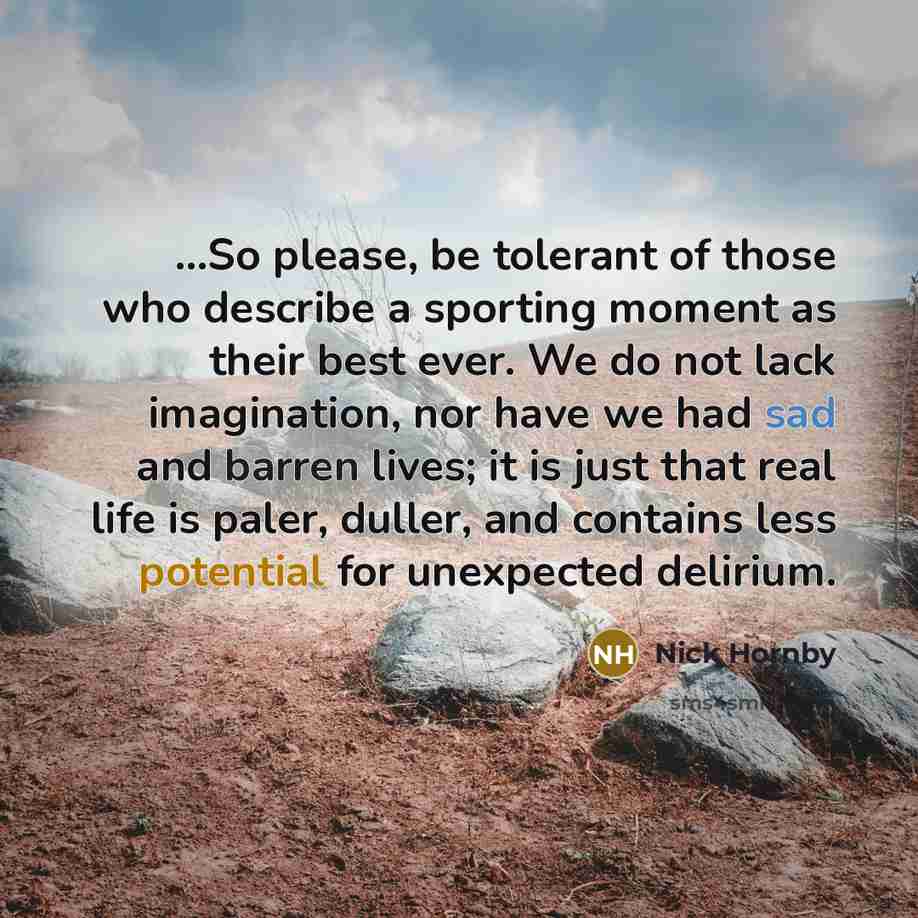 “...So please, be tolerant of those who describe a sporting…” quote by Nick Hornby