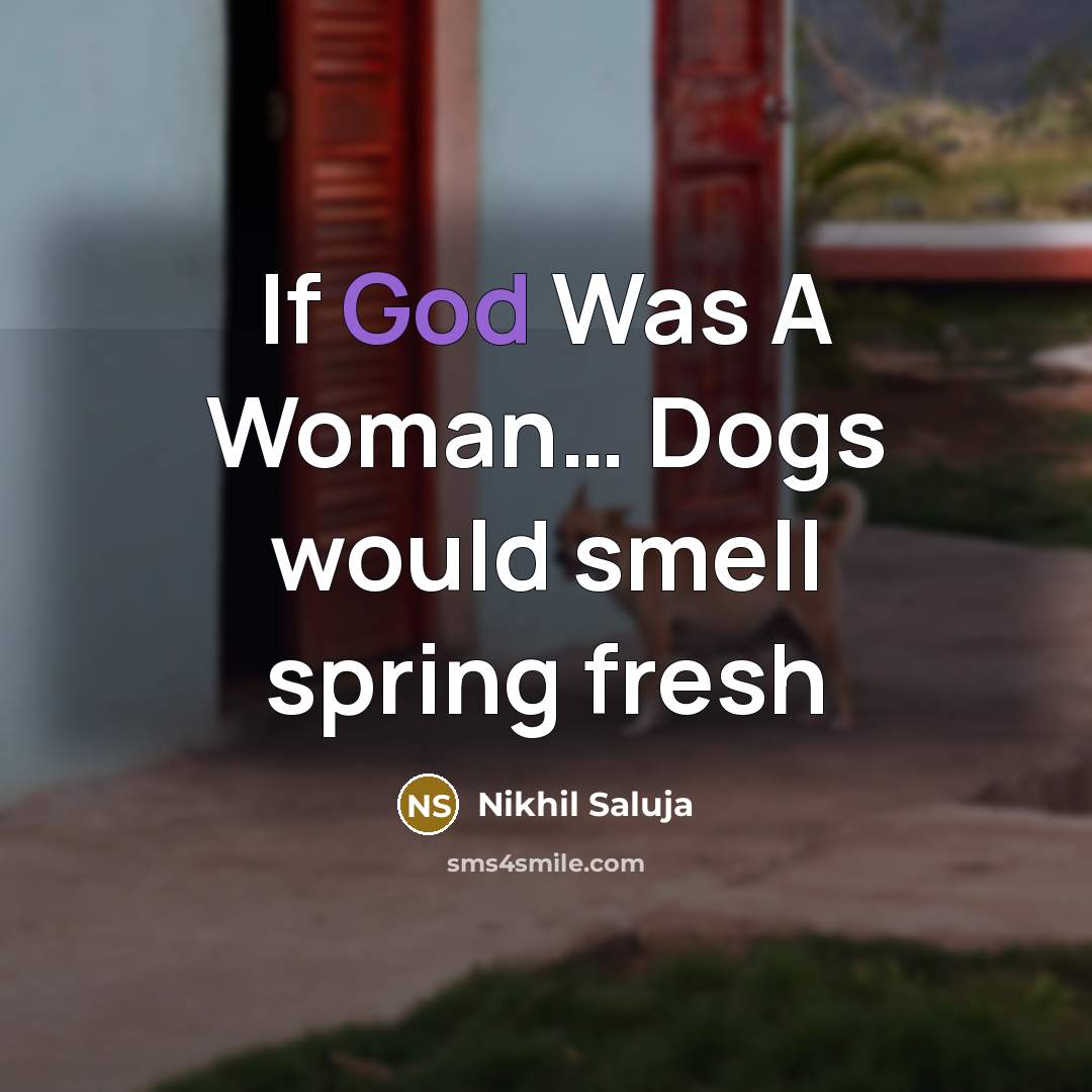 “If God Was A Woman.... Dogs would smell spring fresh…” quote by Nikhil Saluja
