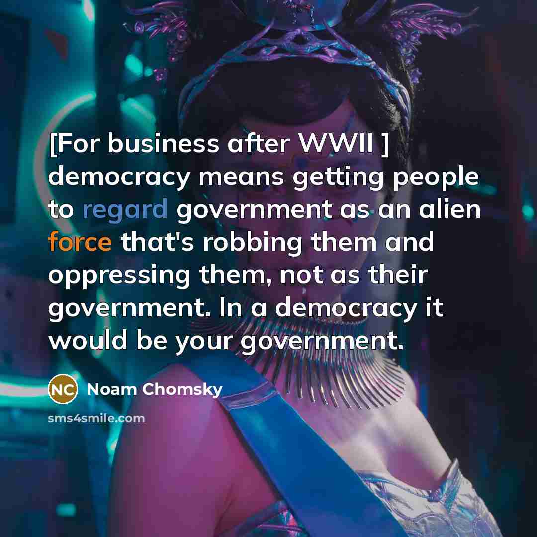 “[For business after WWII ] democracy means getting people to…” quote by Noam Chomsky