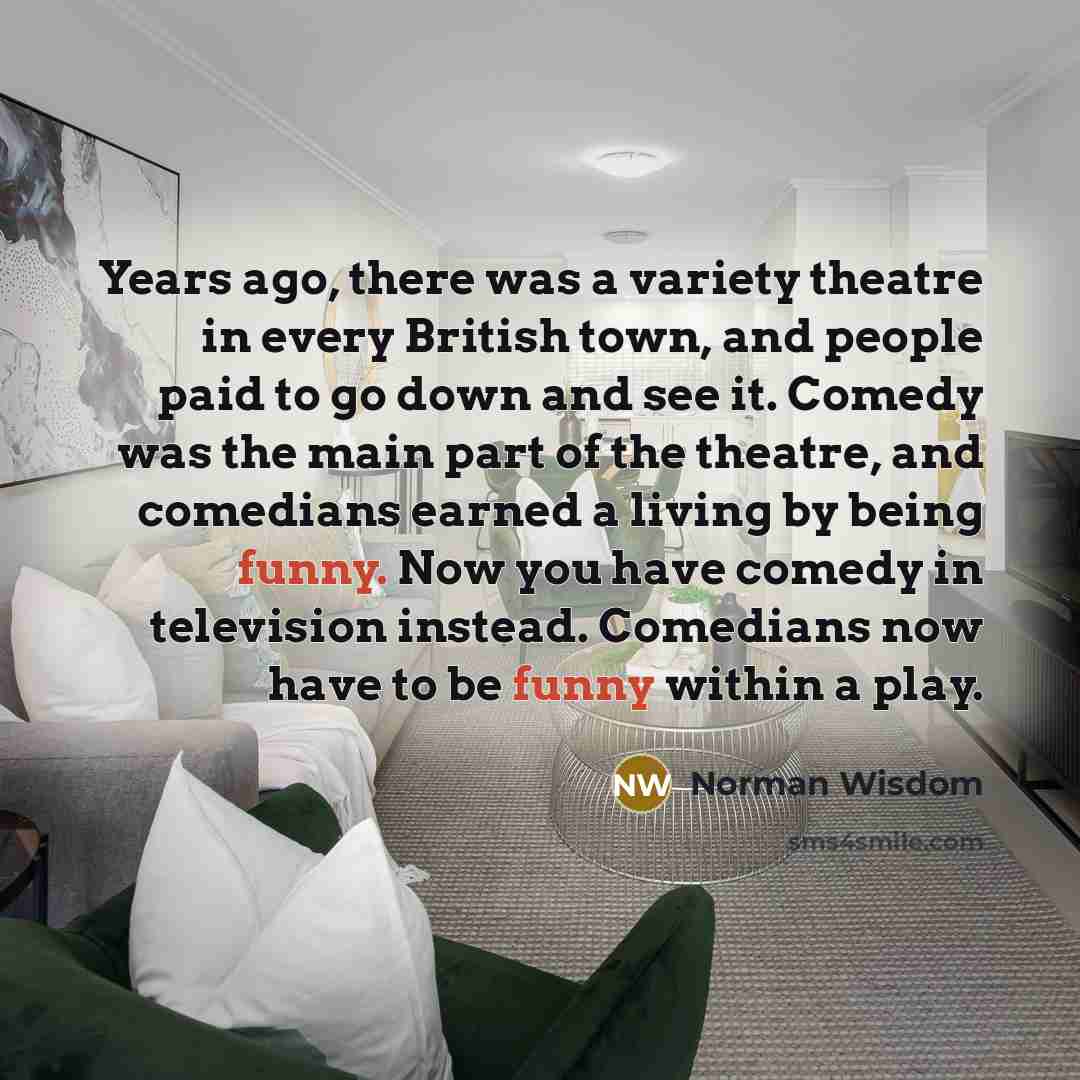 “Years ago, there was a variety theatre in every British…” quote by Norman Wisdom