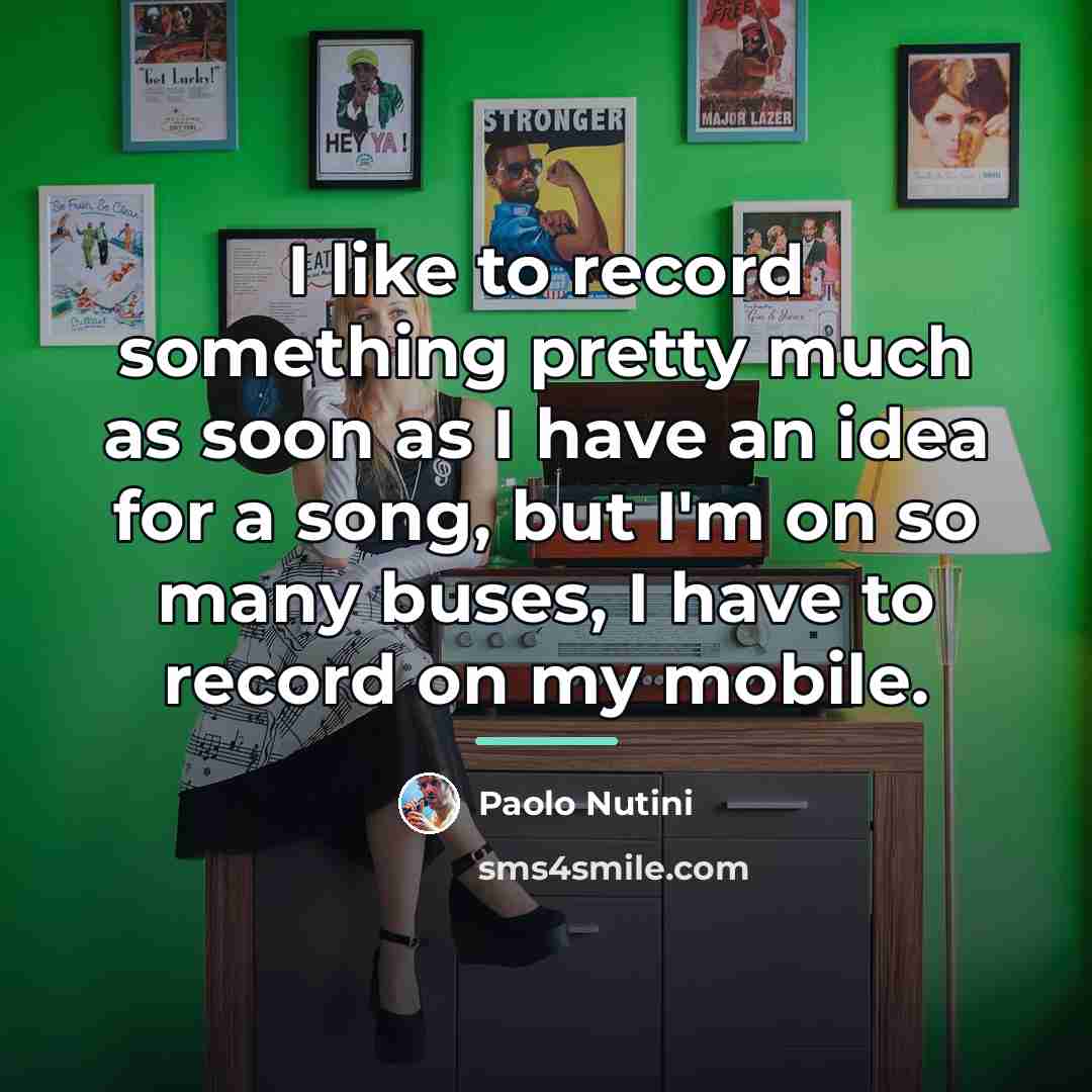 “I like to record something pretty much as soon as…” quote by Paolo Nutini