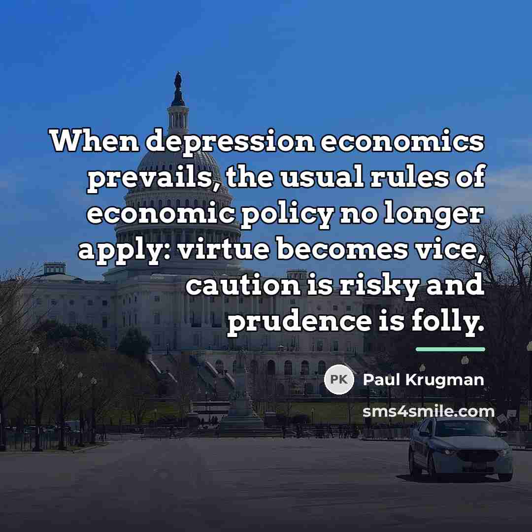 “When depression economics prevails, the usual rules of economic policy…” quote by Paul Krugman