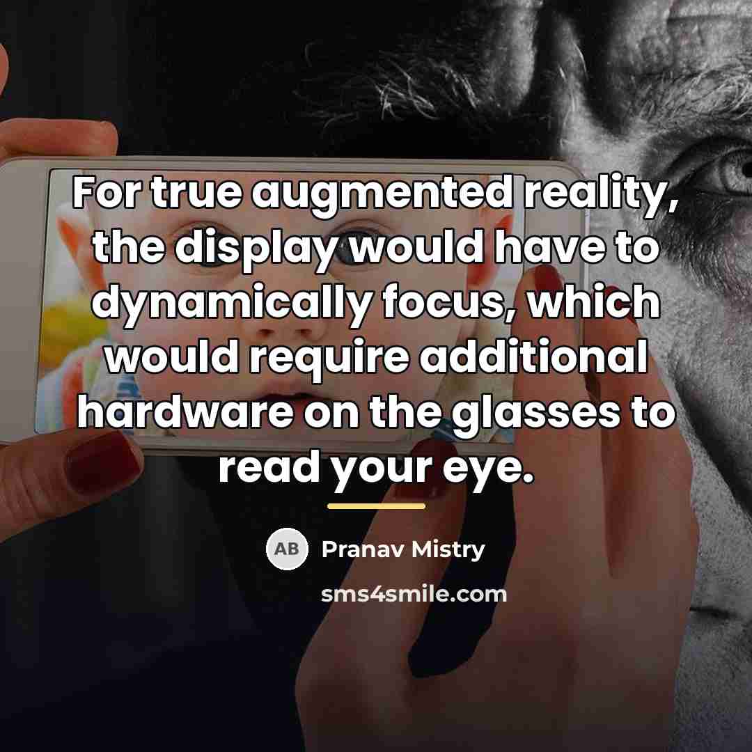 “For true augmented reality, the display would have to dynamically…” quote by Pranav Mistry