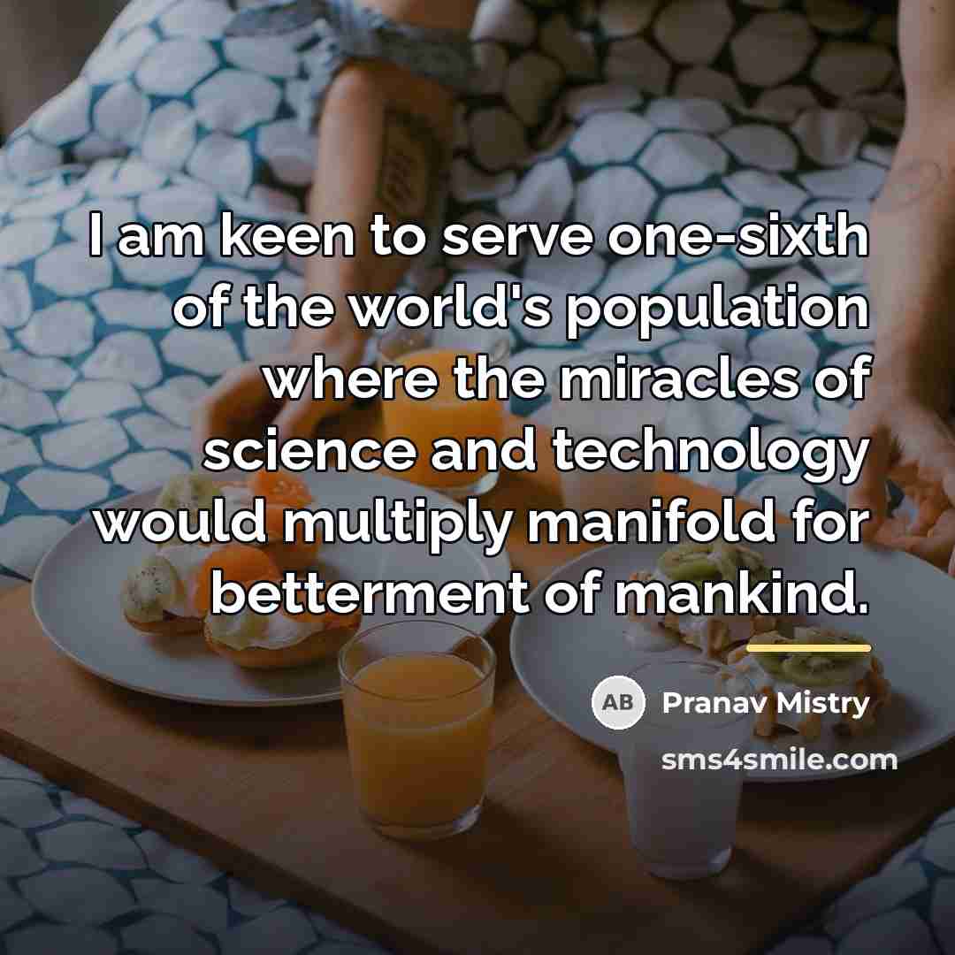 “I am keen to serve one-sixth of the world's population…” quote by Pranav Mistry